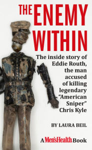 Title: The Enemy Within: The Inside Story of Eddie Routh, the Man Accused of Killing Legendary ''American Sniper'' Chris Kyle, Author: Laura Beil