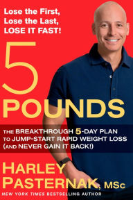 Title: 5 Pounds: The Breakthrough 5-Day Plan to Jump-Start Rapid Weight Loss (and Never Gain It Back!), Author: Harley Pasternak
