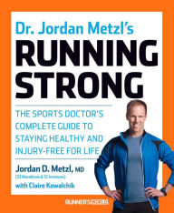 Title: Dr. Jordan Metzl's Running Strong: The Sports Doctor's Complete Guide to Staying Healthy and Injury-Free for Life, Author: Jordan Metzl