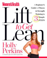 Title: Women's Health Lift to Get Lean: A Beginner#s Guide to Fitness & Strength Training in 3 Simple Steps, Author: Holly Perkins
