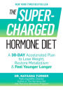 The Supercharged Hormone Diet: A 30-Day Accelerated Plan to Lose Weight, Restore Metabolism & Feel Younger Longer