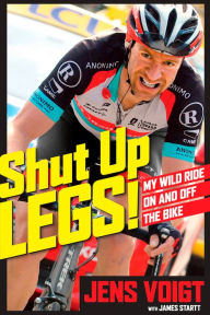 Shut Up, Legs!: My Wild Ride On and Off the Bike