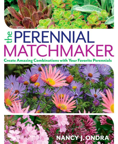 The Perennial Matchmaker: Create Amazing Combinations with Your Favorite Perennials