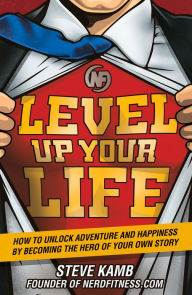 Amazon free download ebooks for kindle Level Up Your Life: How to Unlock Adventure and Happiness by Becoming the Hero of Your Own Story
