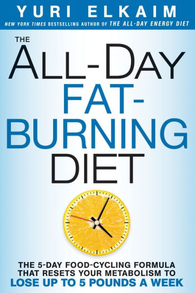 The All-Day Fat-Burning Diet: 5-Day Food-Cycling Formula That Resets Your Metabolism to Lose Up 5 Pounds a Week