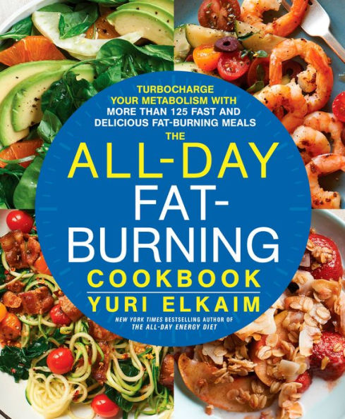 The All-Day Fat-Burning Cookbook: Turbocharge Your Metabolism with More Than 125 Fast and Delicious Fat-Burning Meals