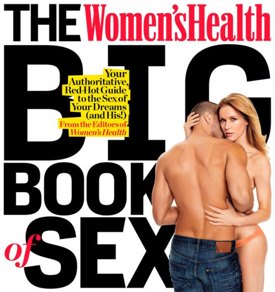 The Women's Health Big Book of Sex: Your Authoritative, Red-Hot Guide to the Sex of Your Dreams