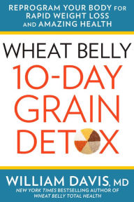 Ebook download francais gratuit Wheat Belly: 10-Day Grain Detox: Reprogram Your Body for Rapid Weight Loss and Amazing Health