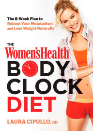 Title: The Women's Health Body Clock Diet: The 6-Week Plan to Reboot Your Metabolism and Lose Weight Naturally, Author: Laura Cipullo
