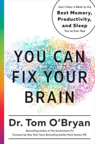 Download books in mp3 format You Can Fix Your Brain: Just 1 Hour a Week to the Best Memory, Productivity, and Sleep You've Ever Had by Tom O'Bryan, Mark Hyman MD