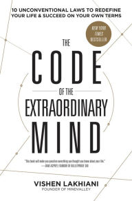 Title: The Code of the Extraordinary Mind: 10 Unconventional Laws to Redefine Your Life and Succeed on Your Own Terms, Author: Vishen Lakhiani