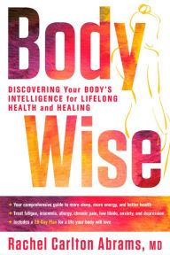 Title: BodyWise: Discovering Your Body's Intelligence for Lifelong Health and Healing, Author: Rachel Carlton Abrams M.D.