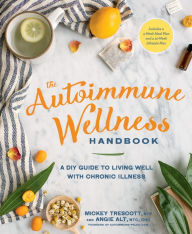 Title: The Autoimmune Wellness Handbook: A DIY Guide to Living Well with Chronic Illness, Author: Mickey Trescott