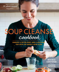 Title: Soup Cleanse Cookbook: Embrace a Better Body and a Healthier You with the Weekly Soup Plan, Author: Nicole Centeno