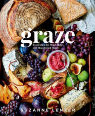 Title: Graze: Inspiration for Small Plates and Meandering Meals: A Charcuterie Cookbook, Author: Suzanne Lenzer