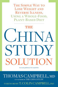 Title: The China Study Solution: The Simple Way to Lose Weight and Reverse Illness, Using a Whole-Food, Plant-Based Diet, Author: Thomas Campbell