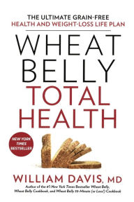 Title: Wheat Belly Total Health: The Ultimate Grain-Free Health and Weight-Loss Life Plan, Author: William Davis