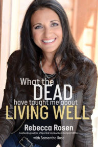 Title: What the Dead Have Taught Me About Living Well, Author: Rebecca Rosen