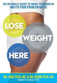 Title: Lose Weight Here: The Metabolic Secret to Target Stubborn Fat and Fix Your Problem Areas, Author: Jade Teta