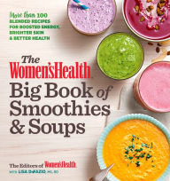 Title: The Women's Health Big Book of Smoothies & Soups: More than 100 Blended Recipes for Boosted Energy, Brighter Skin & Better Health, Author: Women's Health Editors