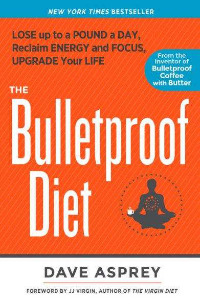 The Bulletproof Diet: Lose up to a Pound Day, Reclaim Energy and Focus, Upgrade Your Life