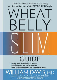 Title: Wheat Belly Slim Guide: The Fast and Easy Reference for Living and Succeeding on the Wheat Belly Lifestyle, Author: William Davis
