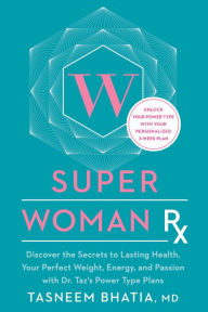 Title: Super Woman Rx: Unlock the Secrets to Lasting Health, Your Perfect Weight, Energy, and Passion with Dr. Taz's Power Type Plans, Author: Tasneem Bhatia MD
