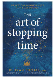 Title: The Art of Stopping Time: Practical Mindfulness for Busy People, Author: Pedram Shojai