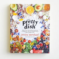 Title: The Pretty Dish: More than 150 Everyday Recipes and 50 Beauty DIYs to Nourish Your Body Inside and Out: A Cookbook, Author: Jessica Merchant