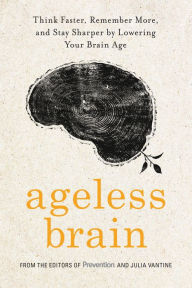 Title: Ageless Brain: Think Faster, Remember More, and Stay Sharper by Lowering Your Brain Age, Author: Editors Of Prevention Magazine