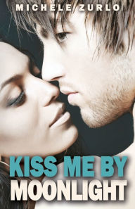 Title: Kiss Me by Moonlight, Author: Michelle Zurlo