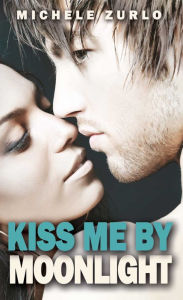 Title: Kiss Me By Moonlight, Author: Michele Zurlo