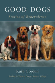 Title: Good Dogs: Stories of Benevolence, Author: Ruth Gordon