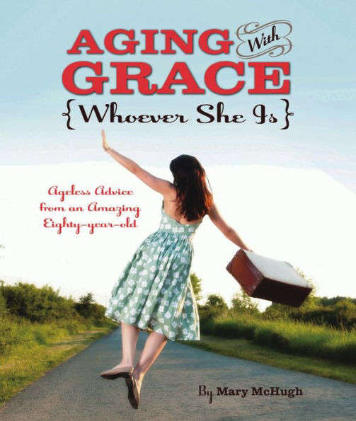 Aging with Grace: Ageless Advice from an Amazing Eighty-Year-Old
