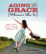 Aging with Grace: Ageless Advice from an Amazing Eighty-Year-Old