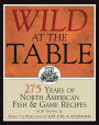 Wild at the Table: 275 Years of North American Fish & Game Recipes