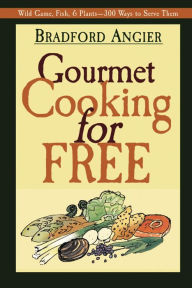 Title: Gourmet Cooking for Free, Author: Bradford Angier