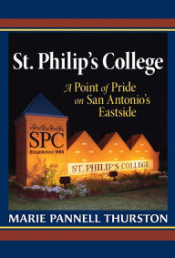 Title: St. Philip's College: A Point of Pride on San Antonio's Eastside, Author: Marie Pannell Thurston