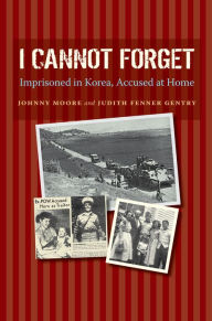 Title: I Cannot Forget: Imprisoned in Korea, Accused at Home, Author: Judith Fenner Gentry
