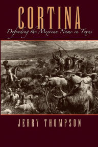 Title: Cortina: Defending the Mexican Name in Texas, Author: Jerry Thompson