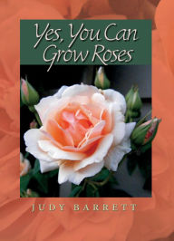 Title: Yes, You Can Grow Roses, Author: Judy Barrett