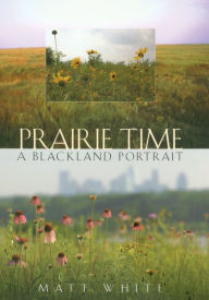 Title: Prairie Time: A Blackland Portrait, Author: Matt White