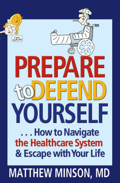 Prepare to Defend Yourself ... How to Navigate the Healthcare System ...