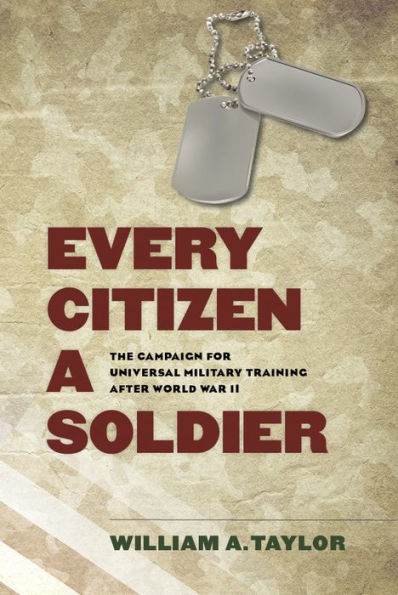Every Citizen a Soldier: The Campaign for Universal Military Training after World War II