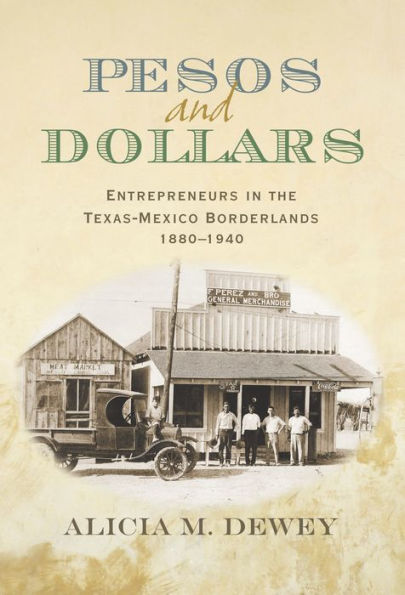 Pesos and Dollars: Entrepreneurs in the Texas-Mexico Borderlands, 1880-1940