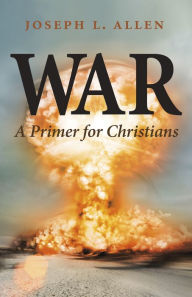 Title: War: A Primer for Christians, Author: Joseph L. Allen