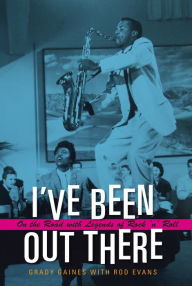 Title: I've Been Out There: On the Road with Legends of Rock 'n' Roll, Author: Grady Gaines