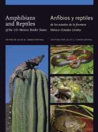 Title: Amphibians and Reptiles of the US-Mexico Border States/Anfibios y reptiles de los estados de la frontera México-Estados Unidos, Author: Julio A. Lemos-Espinal