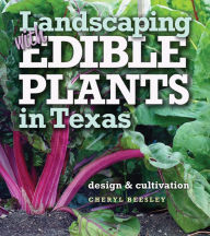 Title: Landscaping with Edible Plants in Texas: Design and Cultivation, Author: Cheryl Beesley