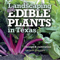 Title: Landscaping with Edible Plants in Texas: Design and Cultivation, Author: Cheryl Beesley
